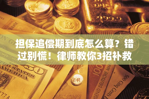 武汉担保追偿期到底怎么算？错过别慌！律师教你3招补救