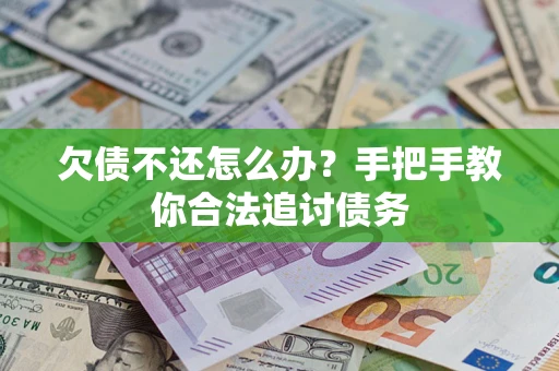 武汉欠债不还怎么办？手把手教你合法追讨债务