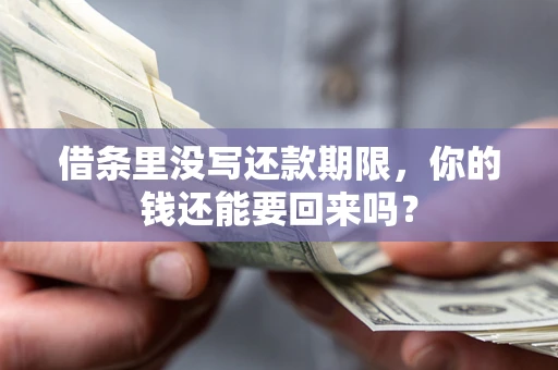 武汉借条里没写还款期限，你的钱还能要回来吗？