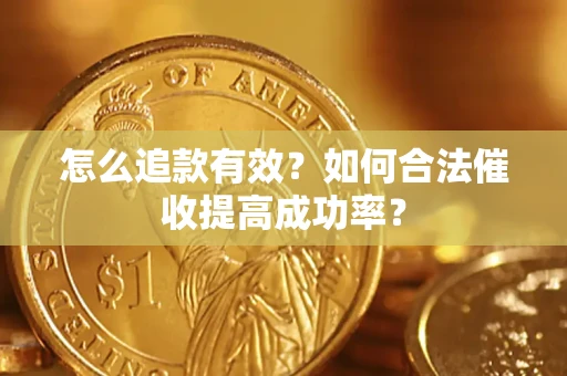 武汉怎么追款有效？如何合法催收提高成功率？