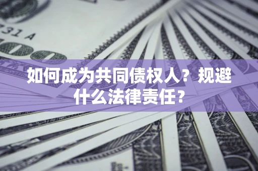 武汉如何成为共同债权人？规避什么法律责任？