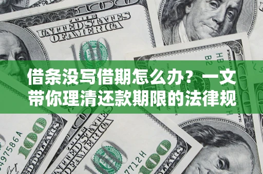 武汉借条没写借期怎么办？一文带你理清还款期限的法律规则