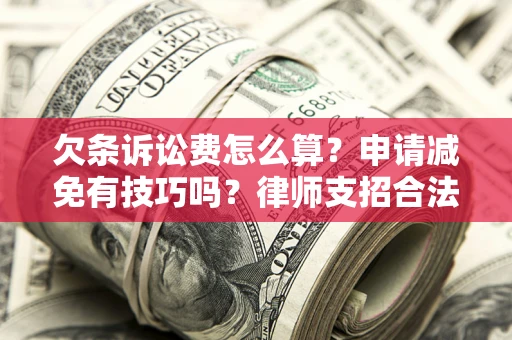 武汉欠条诉讼费怎么算？申请减免有技巧吗？律师支招合法省钱