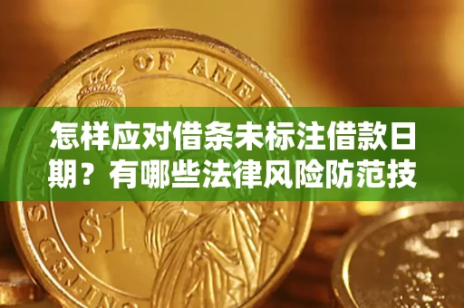 武汉怎样应对借条未标注借款日期？有哪些法律风险防范技巧？