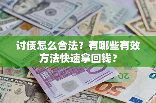 武汉讨债怎么合法？有哪些有效方法快速拿回钱？