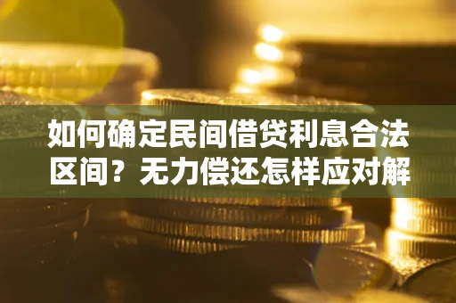 武汉如何确定民间借贷利息合法区间？无力偿还怎样应对解决法门？