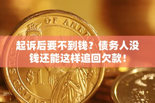 武汉起诉后要不到钱？债务人没钱还能这样追回欠款！