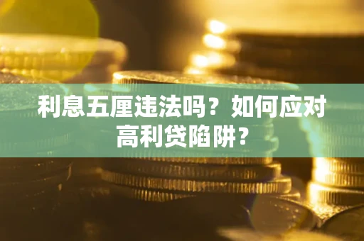 武汉利息五厘违法吗？如何应对高利贷陷阱？