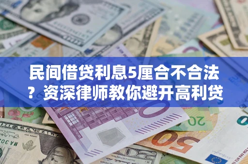 武汉民间借贷利息5厘合不合法？资深律师教你避开高利贷陷阱