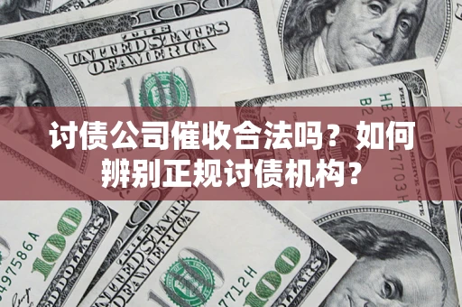 武汉讨债公司催收合法吗？如何辨别正规讨债机构？