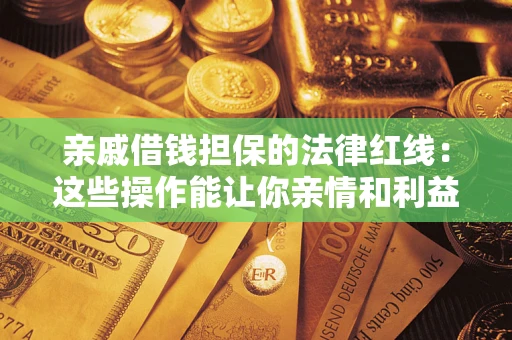 武汉亲戚借钱担保的法律红线：这些操作能让你亲情和利益两不误
