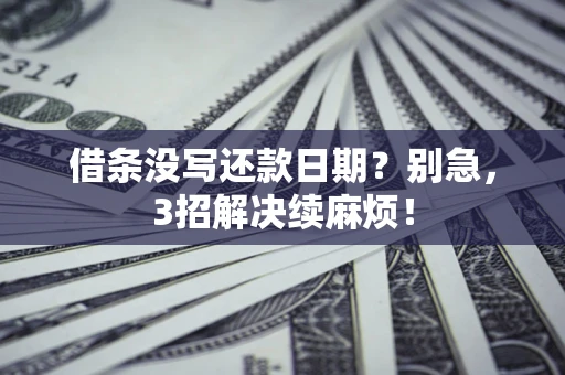 武汉借条没写还款日期？别急，3招解决续麻烦！