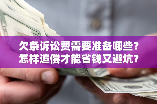 武汉欠条诉讼费需要准备哪些？怎样追偿才能省钱又避坑？