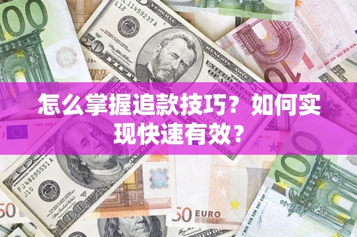 武汉怎么掌握追款技巧？如何实现快速有效？