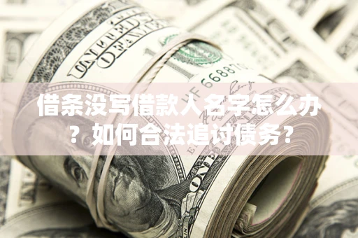 武汉借条没写借款人名字怎么办？如何合法追讨债务？