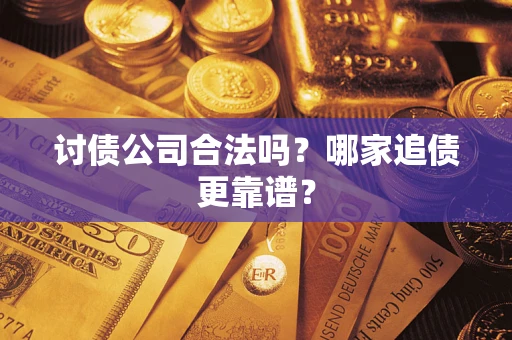 武汉讨债公司合法吗？哪家追债更靠谱？