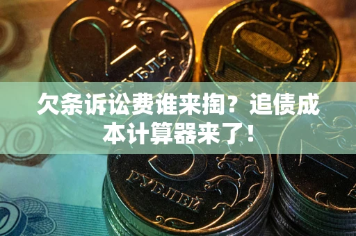 武汉欠条诉讼费谁来掏？追债成本计算器来了！