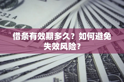 武汉借条有效期多久？如何避免失效风险？
