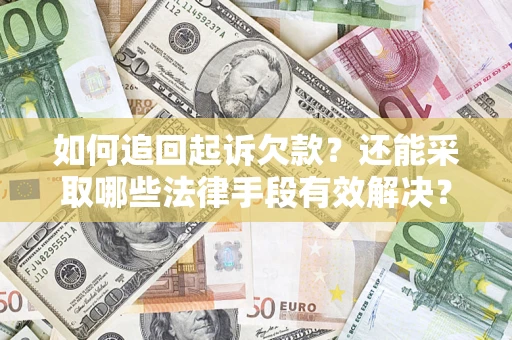 武汉如何追回起诉欠款？还能采取哪些法律手段有效解决？