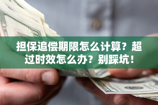 武汉担保追偿期限怎么计算？超过时效怎么办？别踩坑！