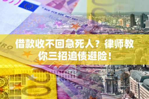 武汉借款收不回急死人？律师教你三招追债避险！