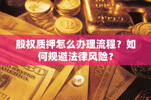 武汉股权质押怎么办理流程？如何规避法律风险？