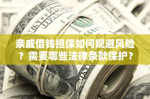 武汉亲戚借钱担保如何规避风险？需要哪些法律条款保护？