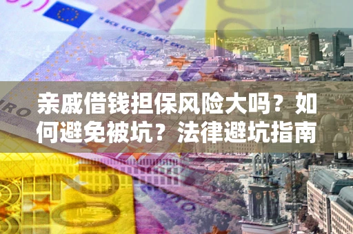武汉亲戚借钱担保风险大吗？如何避免被坑？法律避坑指南