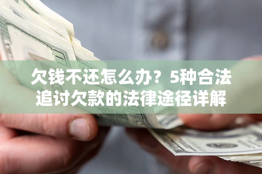 武汉欠钱不还怎么办？5种合法追讨欠款的法律途径详解