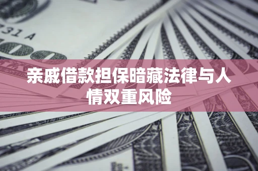 武汉亲戚借款担保暗藏法律与人情双重风险