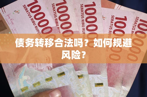 武汉债务转移合法吗？如何规避风险？