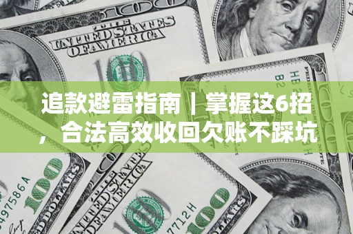 武汉追款避雷指南｜掌握这6招，合法高效收回欠账不踩坑