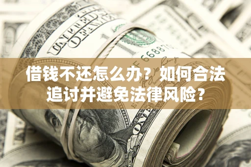 武汉借钱不还怎么办？如何合法追讨并避免法律风险？