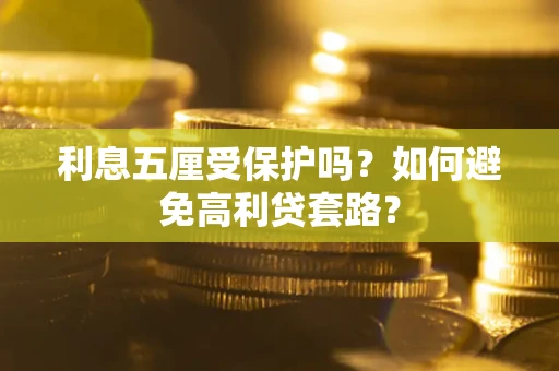 武汉利息五厘受保护吗？如何避免高利贷套路？