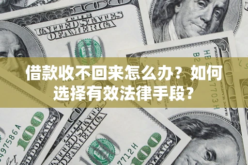 武汉借款收不回来怎么办？如何选择有效法律手段？